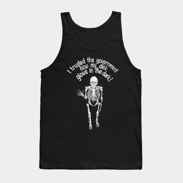 I Trusted The Government Now My Dick Glows in the Dark! Tank Top by darklordpug